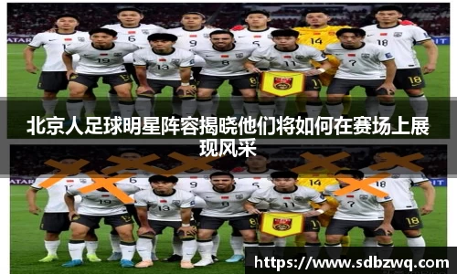 北京人足球明星阵容揭晓他们将如何在赛场上展现风采